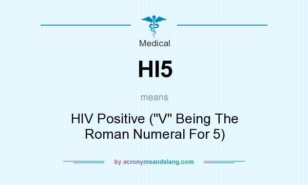 What does HI5 mean? It stands for HIV Positive (V Being The Roman Numeral For 5)