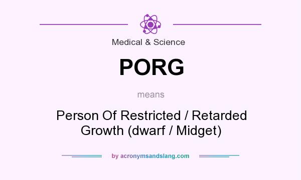 What does PORG mean? It stands for Person Of Restricted / Retarded Growth (dwarf / Midget)