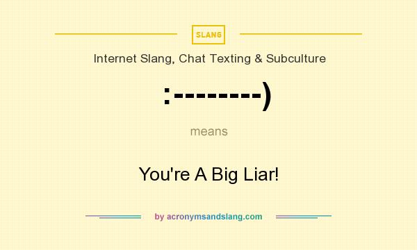 What does :--------) mean? It stands for You`re A Big Liar!