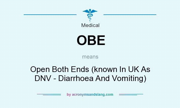 What does OBE mean? It stands for Open Both Ends (known In UK As DNV - Diarrhoea And Vomiting)