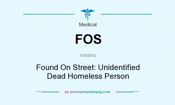 What does FOS mean? It stands for Found On Street: Unidentified Dead Homeless Person