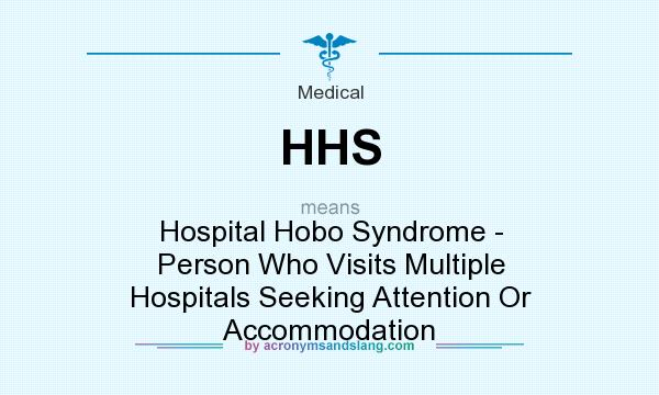 What does HHS mean? It stands for Hospital Hobo Syndrome - Person Who Visits Multiple Hospitals Seeking Attention Or Accommodation