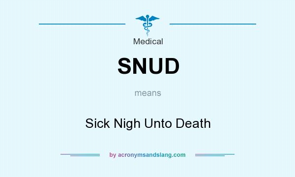 What does SNUD mean? It stands for Sick Nigh Unto Death
