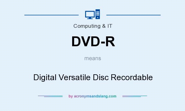 What does DVD-R mean? It stands for Digital Versatile Disc Recordable