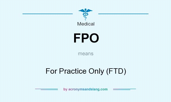 What does FPO mean? It stands for For Practice Only (FTD)