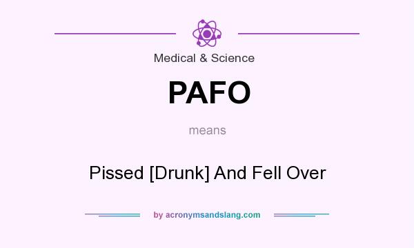 What does PAFO mean? It stands for Pissed [Drunk] And Fell Over