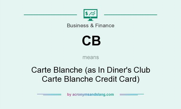 What does CB mean? It stands for Carte Blanche (as In Diner`s Club Carte Blanche Credit Card)