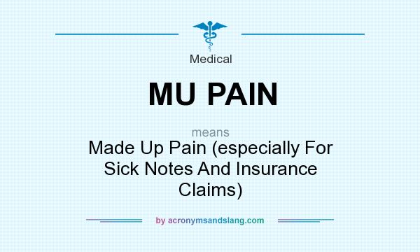 What does MU PAIN mean? It stands for Made Up Pain (especially For Sick Notes And Insurance Claims)