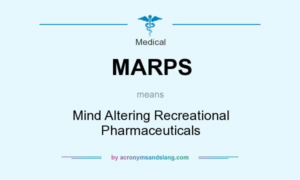 What does MARPS mean? It stands for Mind Altering Recreational Pharmaceuticals