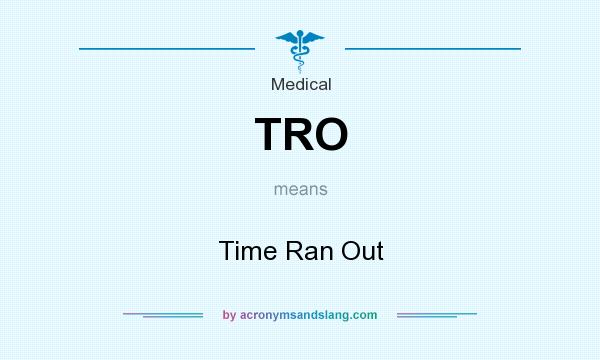 What does TRO mean? It stands for Time Ran Out