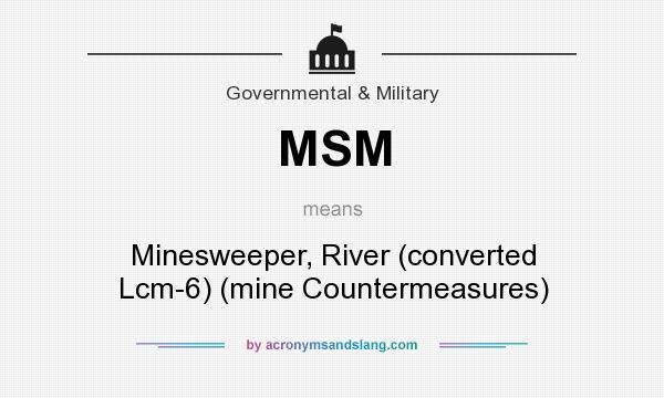 What does MSM mean? It stands for Minesweeper, River (converted Lcm-6) (mine Countermeasures)