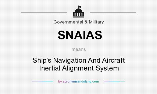 What does SNAIAS mean? It stands for Ship`s Navigation And Aircraft Inertial Alignment System