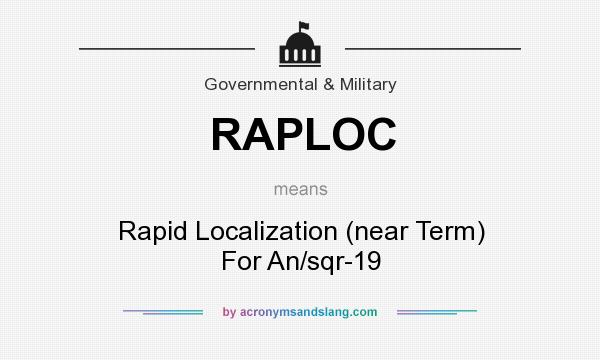 What does RAPLOC mean? It stands for Rapid Localization (near Term) For An/sqr-19