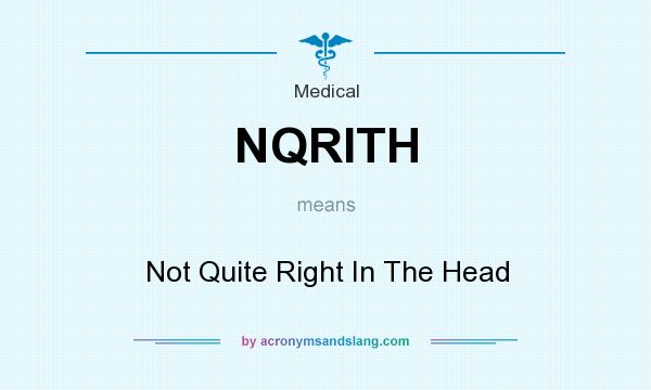 What does NQRITH mean? It stands for Not Quite Right In The Head