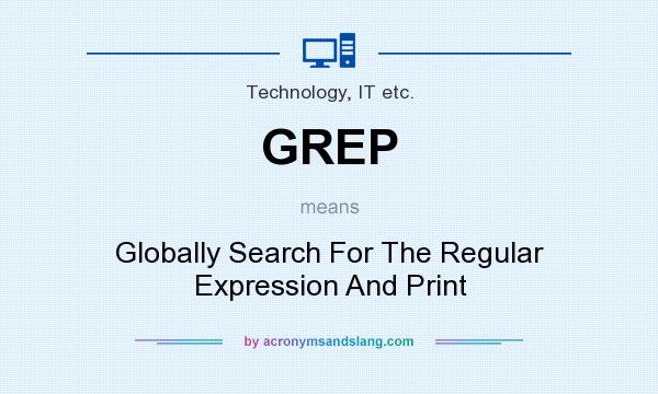 What does GREP mean? It stands for Globally Search For The Regular Expression And Print