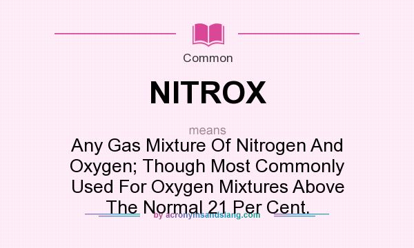 What does NITROX mean? It stands for Any Gas Mixture Of Nitrogen And Oxygen; Though Most Commonly Used For Oxygen Mixtures Above The Normal 21 Per Cent.