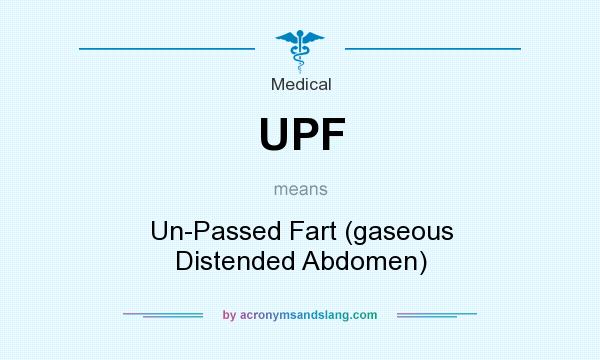 What does UPF mean? It stands for Un-Passed Fart (gaseous Distended Abdomen)