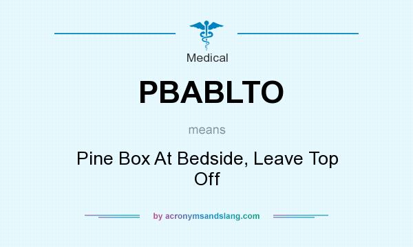 What does PBABLTO mean? It stands for Pine Box At Bedside, Leave Top Off
