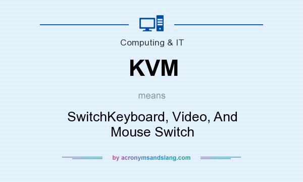 What does KVM mean? It stands for SwitchKeyboard, Video, And Mouse Switch