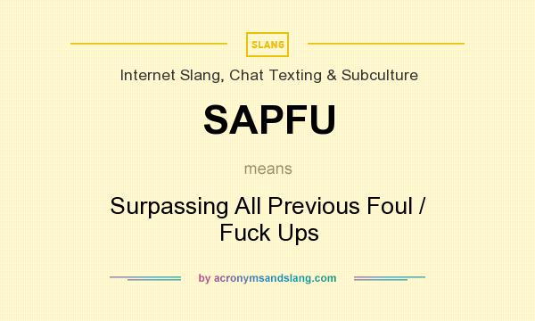 What does SAPFU mean? It stands for Surpassing All Previous Foul / Fuck Ups