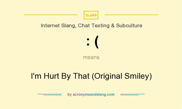 What does : ( mean? It stands for I`m Hurt By That (Original Smiley)