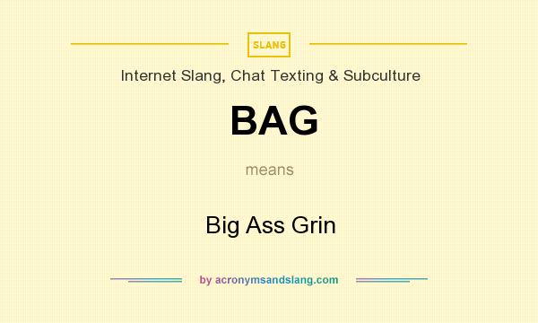 What does BAG mean? It stands for Big Ass Grin