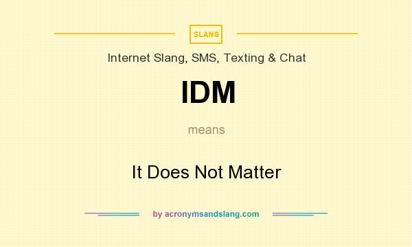 What does IDM mean? It stands for It Does Not Matter