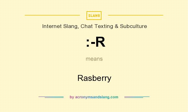 What does :-R mean? It stands for Rasberry