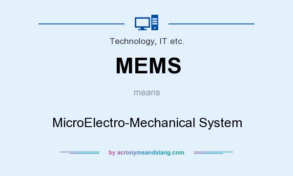 What does MEMS mean? It stands for MicroElectro-Mechanical System