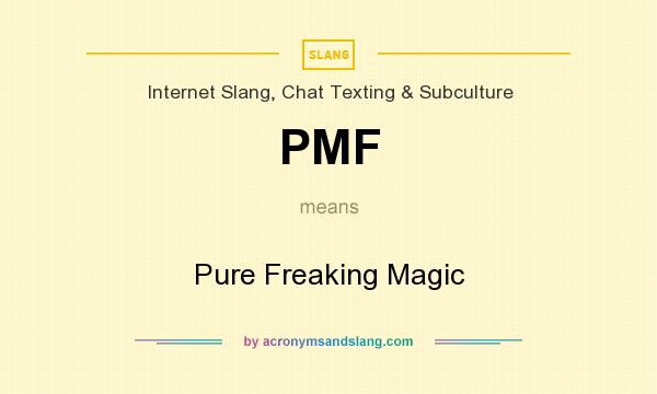 What does PMF mean? It stands for Pure Freaking Magic