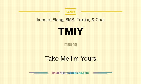 What does TMIY mean? It stands for Take Me I`m Yours