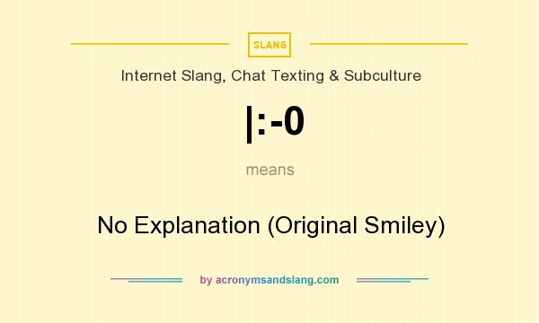 What does |:-0 mean? It stands for No Explanation (Original Smiley)