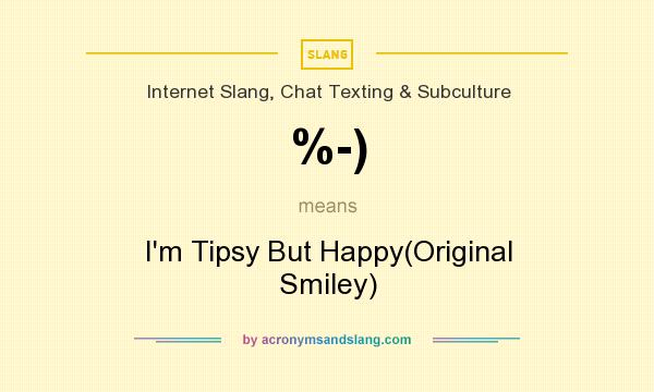 What does %-) mean? It stands for I`m Tipsy But Happy(Original Smiley)