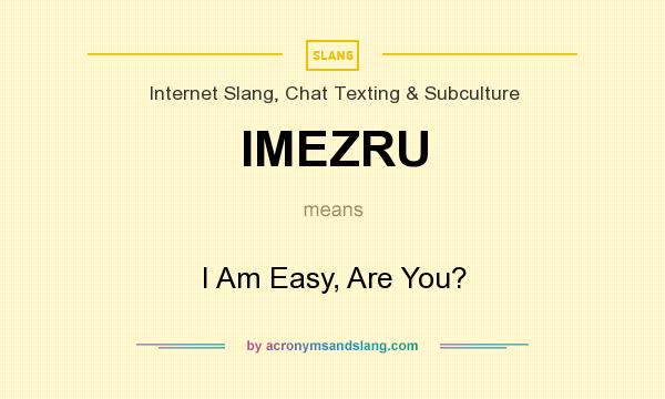 What does IMEZRU mean? It stands for I Am Easy, Are You?