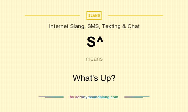 What does S^ mean? It stands for What`s Up?