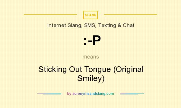 What does :-P mean? It stands for Sticking Out Tongue (Original Smiley)