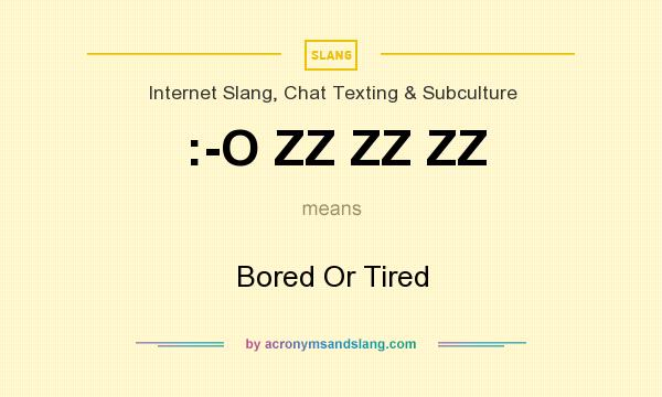 What does :-O ZZ ZZ ZZ mean? It stands for Bored Or Tired