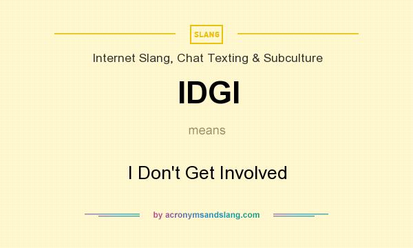 What does IDGI mean? It stands for I Don`t Get Involved