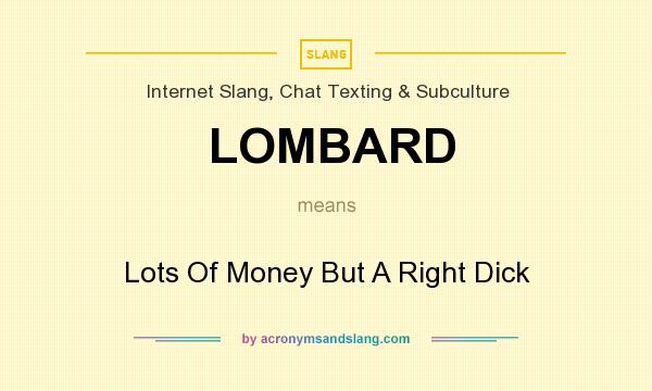 What does LOMBARD mean? It stands for Lots Of Money But A Right Dick