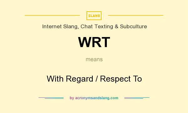 What does WRT mean? It stands for With Regard / Respect To
