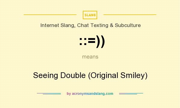What does ::=)) mean? It stands for Seeing Double (Original Smiley)
