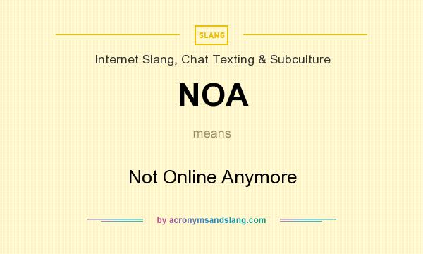 What does NOA mean? It stands for Not Online Anymore