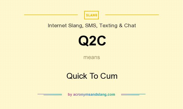 What does Q2C mean? It stands for Quick To Cum