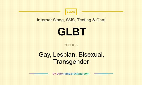 What does GLBT mean? It stands for Gay, Lesbian, Bisexual, Transgender