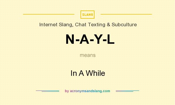 What does N-A-Y-L mean? It stands for In A While