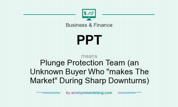 What does PPT mean? It stands for Plunge Protection Team (an Unknown Buyer Who makes The Market During Sharp Downturns)