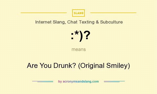What does :*)? mean? It stands for Are You Drunk? (Original Smiley)