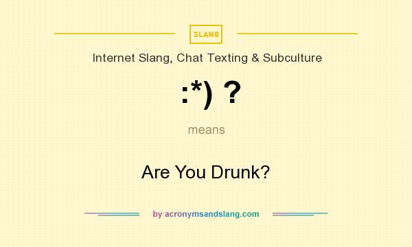 What does :*) ? mean? It stands for Are You Drunk?