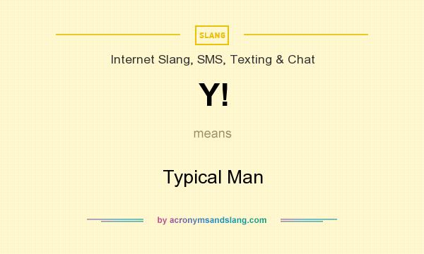 What does Y! mean? It stands for Typical Man