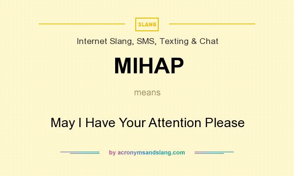 What does MIHAP mean? It stands for May I Have Your Attention Please